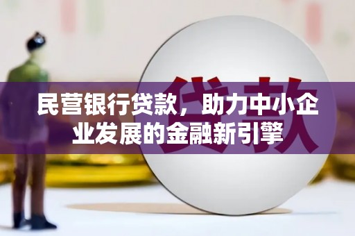 丹徒民营银行贷款，助力中小企业发展的金融新引擎