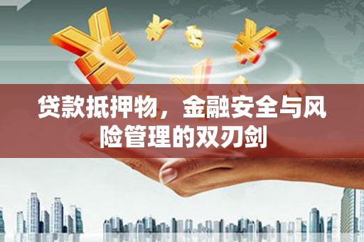 丹徒贷款抵押物，金融安全与风险管理的双刃剑