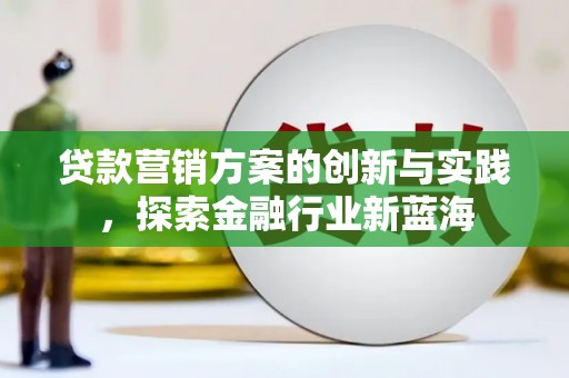 丹徒贷款营销方案的创新与实践，探索金融行业新蓝海