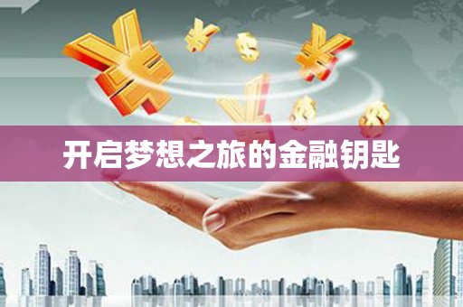 丹徒开启梦想之旅的金融钥匙