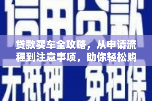 丹徒贷款买车全攻略，从申请流程到注意事项，助你轻松购车