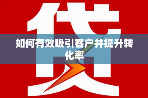 丹徒如何有效吸引客户并提升转化率