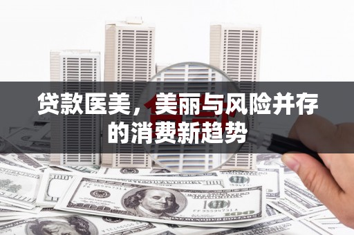 丹徒贷款医美，美丽与风险并存的消费新趋势