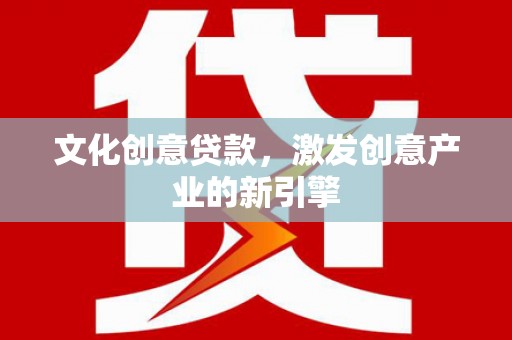 丹徒文化创意贷款，激发创意产业的新引擎
